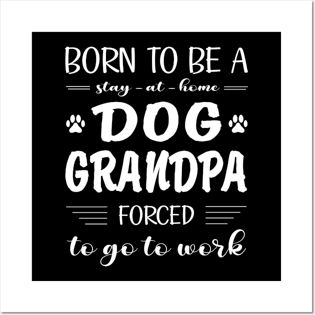 Born To Be A Stay At Home Dog Grandpa Wall Art by Artistry Vibes